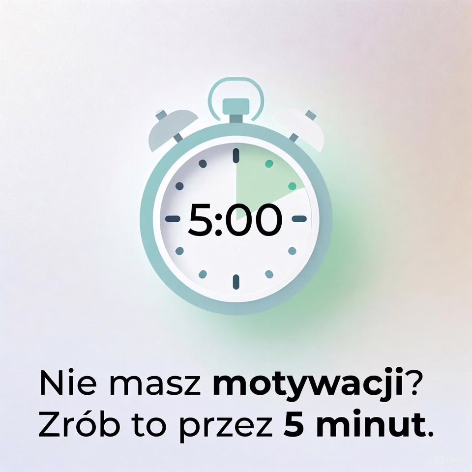 Nie masz motywacji Zrób to przez 5 minut.